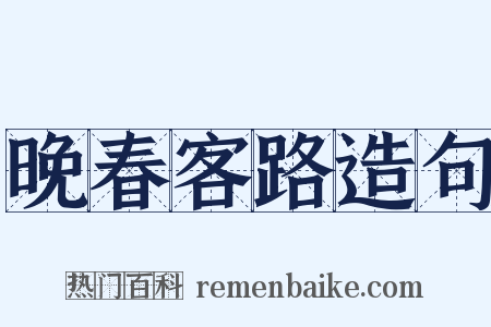 晚春客路造句是什么意思的图片